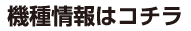 機種情報はコチラ